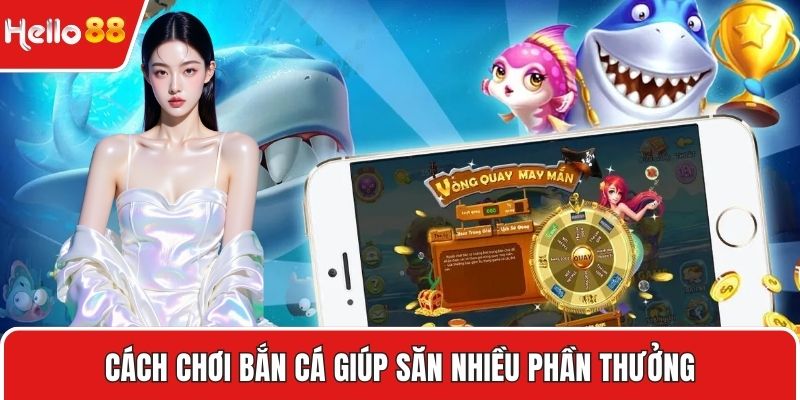 Cách chơi bắn cá giúp săn nhiều phần thưởng
