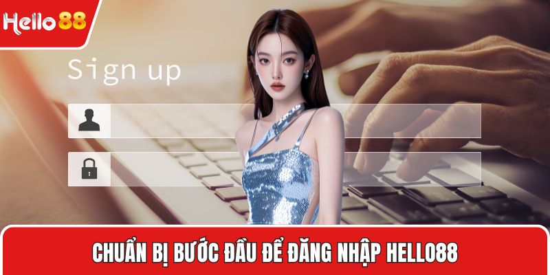 Chuẩn bị bước đầu để đăng nhập HELLO88
