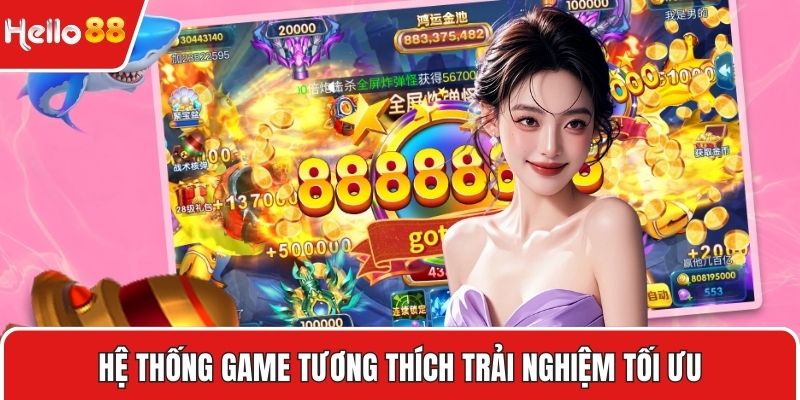 Hệ thống game tương thích trải nghiệm tối ưu