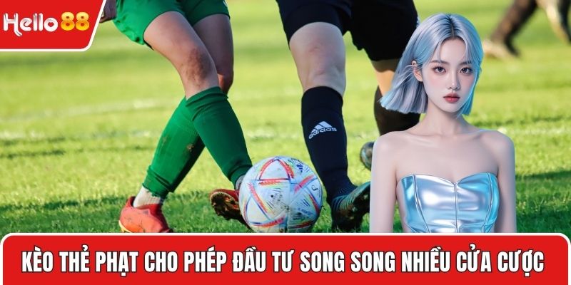 Kèo thẻ phạt cho phép đầu tư song song cùng các cửa cược khác