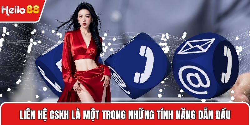 Liên hệ CSKH là một trong những tính năng dẫn đầu