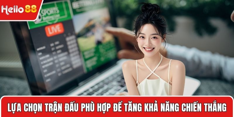 Lựa chọn trận đấu phù hợp giúp bạn gia tăng khả năng chiến thắng