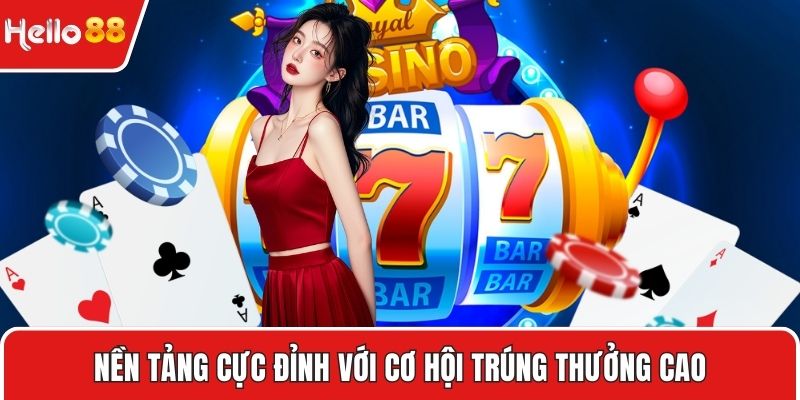 Nền tảng cực đỉnh với cơ hội trúng thưởng cao