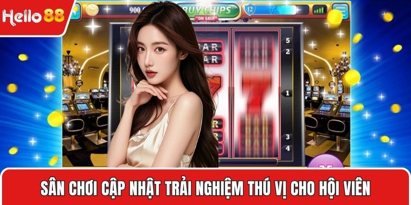 Sân chơi cập nhật trải nghiệm thú vị cho hội viên