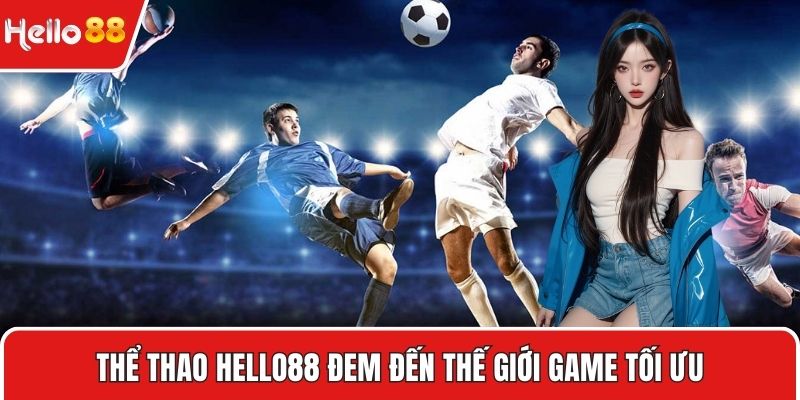 Thể thao Hello88 đem đến thế giới game tối ưu