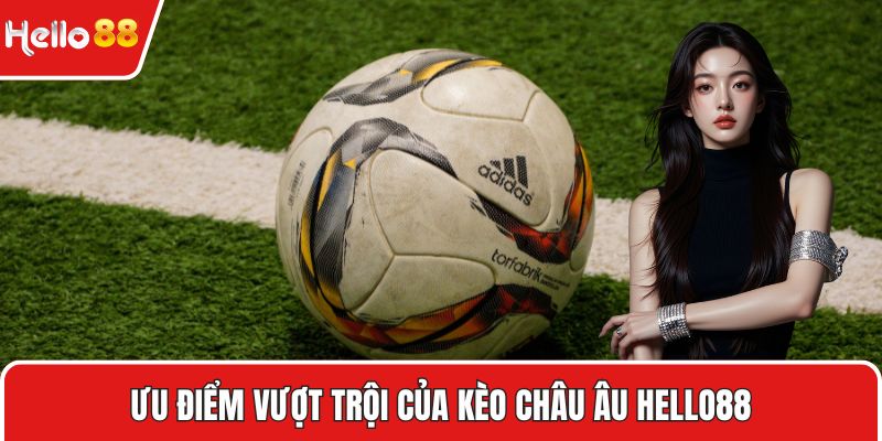 Ưu điểm vượt trội của kèo châu âu HELLO88