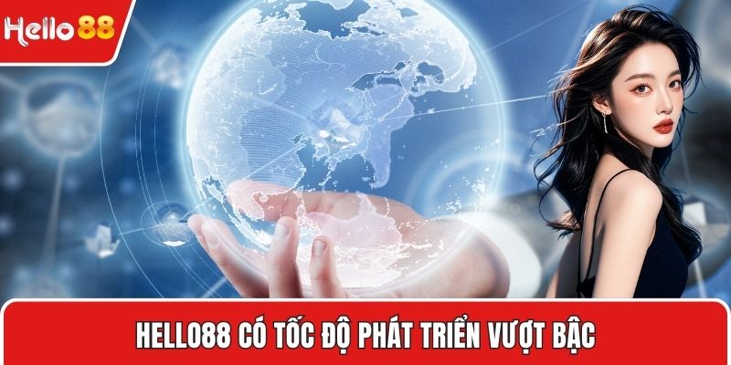 HELLO88 có tốc độ phát triển vượt bậc